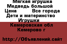Мягкая игрушка Медведь-большой. › Цена ­ 750 - Все города Дети и материнство » Игрушки   . Кемеровская обл.,Кемерово г.